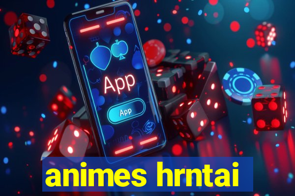 animes hrntai